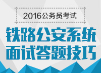 2016年國(guó)家公務(wù)員考試面試技巧之鐵路公安系統(tǒng)面試指導(dǎo)