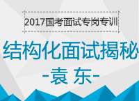 2017年國考面試專崗專訓(xùn)：結(jié)構(gòu)化面試基礎(chǔ)知識(shí)揭秘