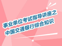 事業(yè)單位考試指導(dǎo)講座之中國(guó)交通銀行綜合知識(shí)