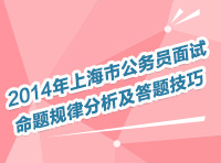 2014年上海市公務(wù)員考試面試命題規(guī)律分析及答題技巧