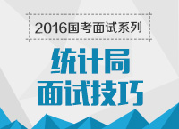 2016年國家公務員面試專崗專訓系列之統(tǒng)計局面試技巧