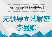 2017年國考面試專崗專訓：無領(lǐng)導(dǎo)小組討論面試解密