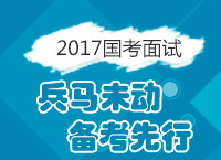 2017年國家公務(wù)員考試面試備考：兵馬未動(dòng) 備考先行